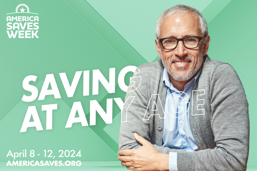Older man wearing glasses and a grey sweater, smiling at the camera.  In top left corner is the logo for America Saves Week.  The words Saving at Any Age are in the middle.  In the lower right corner are the words, April 8-12, 2024 -- americasaves.org