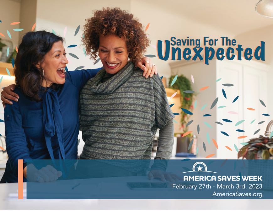 Two adult women with arms around each other and laughing.  Text accompanying the picture says "Saving for the Unexpected. America Saves Week, February 27 to March 3, 2023. AmericaSaves.org